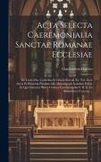 Cover-Bild zum Titel 'Acta Selecta Caeremonialia Sanctae Romanae Ecclesiae' von 'Gianbattista Gattico'