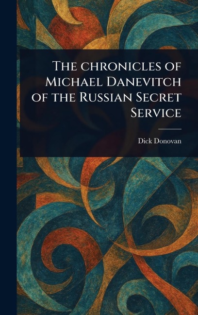 The Chronicles of Michael Danevitch of the Russian Secret Service - Dick Donovan