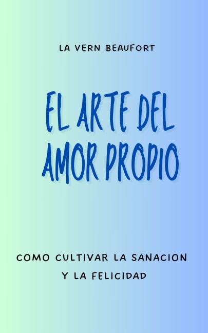 El Arte Del Amor Propio: Como Cultivar La Sanacion Y La Felicidad - La Vern Beaufort