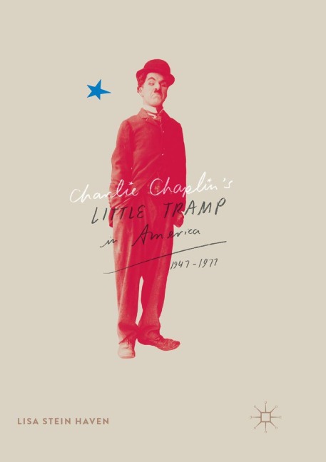 Charlie Chaplin's Little Tramp in America, 1947-77 - Lisa Stein Haven