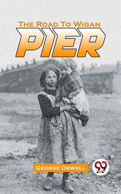 The Road To Wigan Pier - George Orwell