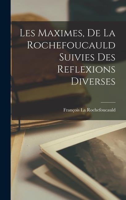 Les Maximes, De La Rochefoucauld Suivies Des Reflexions Diverses - François La Rochefoucauld