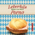 Cover-Bild zum Titel 'Leberkäs-Porno' von 'Heinz von Wilk'