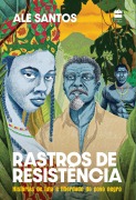 Rastros de resistência: Histórias de luta e liberdade do povo negro - Edição revista e ampliada - Ale Santos