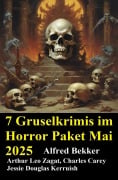 7 Gruselkrimis im Horror Paket Mai 2025 - Alfred Bekker, Arthur Leo Zagat, Jessie Douglas Kerruish, Charles Carey