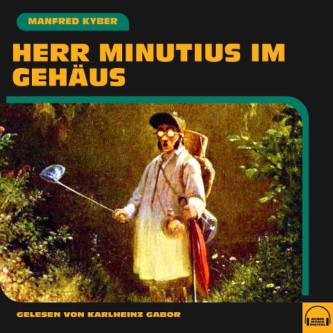 Herr Minutius im Gehäus - Manfred Kyber