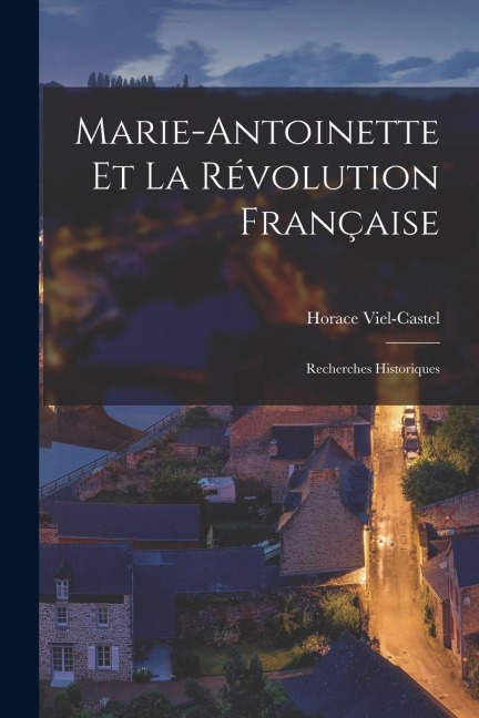 Marie-Antoinette Et La Révolution Française - Horace Viel-Castel