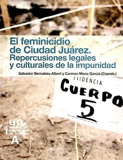 El feminicidio de Ciudad Juárez : repercusiones legales y culturales de la impunidad - Salvador Bernabéu Albert, María Del Carmen Mena García