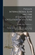 Cover-Bild zum Titel 'Private International Law and the Retrospective Operation of Statutes' von 'Friedrich Karl Von Savigny'