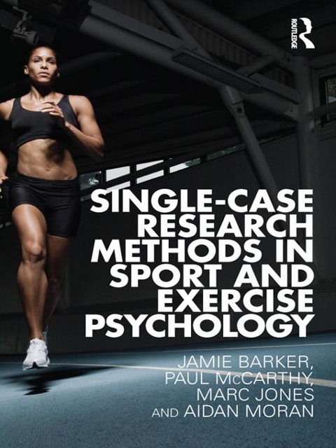 Single-Case Research Methods in Sport and Exercise Psychology - Jamie Barker, Aidan Moran, Paul Mccarthy, Marc Jones