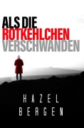 Als die Rotkelchen verschwanden - Hazel Bergen