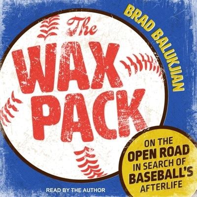 The Wax Pack Lib/E: On the Open Road in Search of Baseball's Afterlife - Brad Balukjian