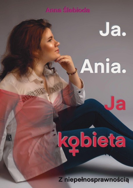Ja. Ania. Ja Kobieta Z niepe¿nosprawno¿ci¿ - Limitless Mind Publishing, Anna ¿Lebioda