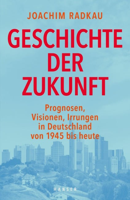 Geschichte der Zukunft - Joachim Radkau