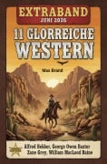 Cover-Bild zum Titel '11 Glorreiche Western Extraband Juni 2026' von 'Alfred Bekker, Max Brand, George Owen Baxter, Zane Grey, William Macleod Raine'