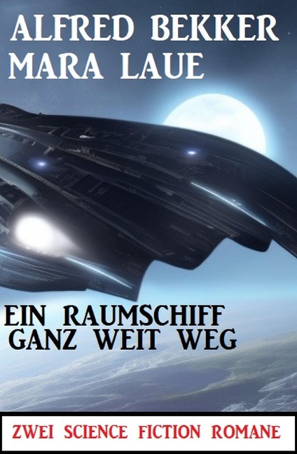Ein Raumschiff ganz weit weg: Zwei Science Fiction Romane - Alfred Bekker, Mara Laue