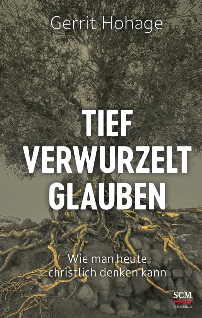 Tief verwurzelt glauben - Gerrit Hohage