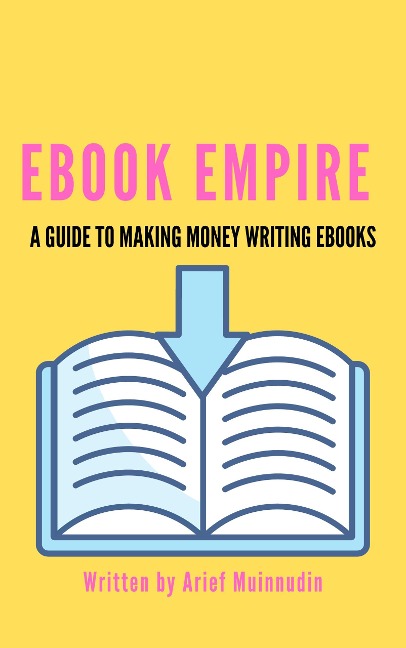 Ebook Empire A Guide To Making Money Writing Ebooks - Arief Muinnudin