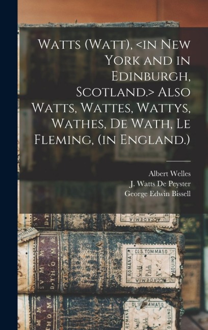 Watts (Watt), Also Watts, Wattes, Wattys, Wathes, De Wath, Le Fleming, (in England.) - Albert Welles, George Edwin Bissell