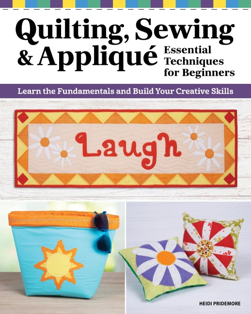 Quilting, Sewing & Applique: Essential Techniques for Beginners - Heidi Pridemore