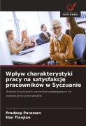 Wp¿yw charakterystyki pracy na satysfakcj¿ pracowników w Syczuanie - Pradeep Paraman, Han Tianjian