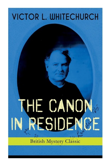 THE CANON IN RESIDENCE (British Mystery Classic) - Victor L Whitechurch