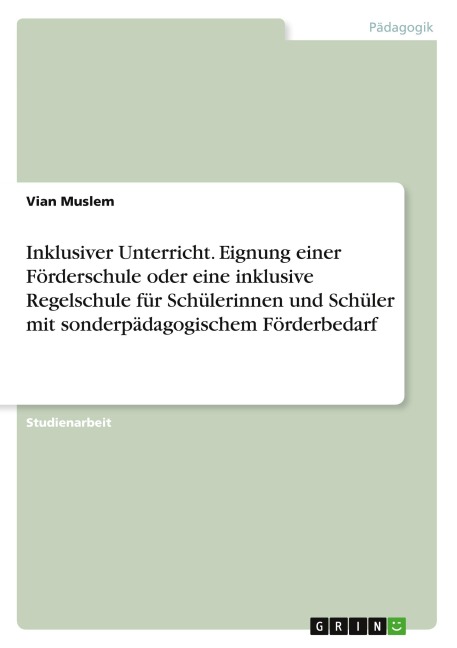 Inklusiver Unterricht. Eignung einer Förderschule oder eine inklusive Regelschule für Schülerinnen und Schüler mit sonderpädagogischem Förderbedarf - Vian Muslem