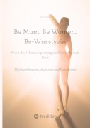 Cover-Bild zum Titel 'Be Mum. Be Woman. Be-Wusstsein' von 'Iris Holzer'