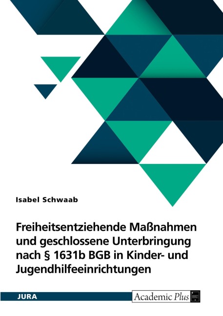 Freiheitsentziehende Maßnahmen und geschlossene Unterbringung nach § 1631b BGB in Kinder- und Jugendhilfeeinrichtungen - Isabel Schwaab
