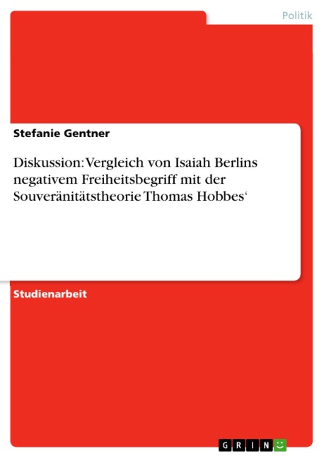 Diskussion: Vergleich von Isaiah Berlins negativem Freiheitsbegriff mit der Souveränitätstheorie Thomas Hobbes' - Stefanie Gentner