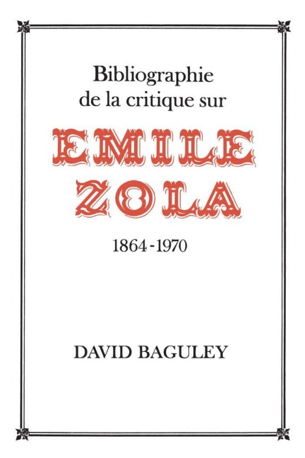 Bibliographie de la Critique sur Emile Zola, 1864-1970 - David Baguley