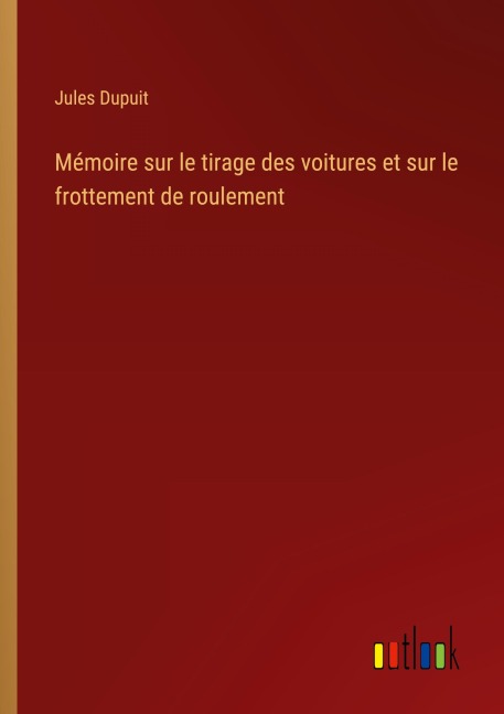 Mémoire sur le tirage des voitures et sur le frottement de roulement - Jules Dupuit