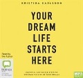 Your Dream Life Starts Here - Kristina Karlsson