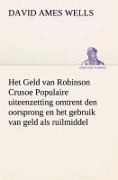 Cover-Bild zum Titel 'Het Geld van Robinson Crusoe Populaire uiteenzetting omtrent den oorsprong en het gebruik van geld als ruilmiddel' von 'David Ames Wells'