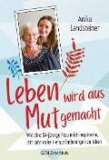 Cover-Bild zum Titel 'Leben wird aus Mut gemacht' von 'Anika Landsteiner'