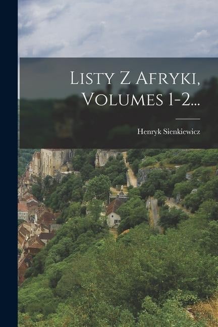 Listy Z Afryki, Volumes 1-2... - Henryk Sienkiewicz