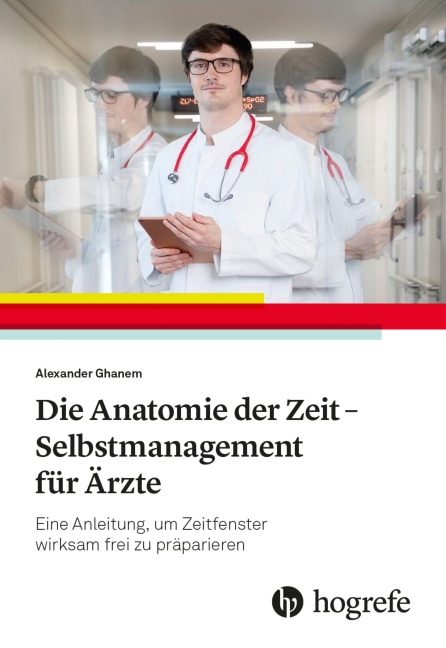 Die Anatomie der Zeit - Selbstmanagement für Ärzte - Alexander Ghanem