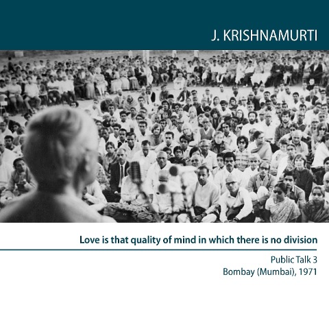 Love is that quality of mind in which there is no division - Jiddu Krishnamurti