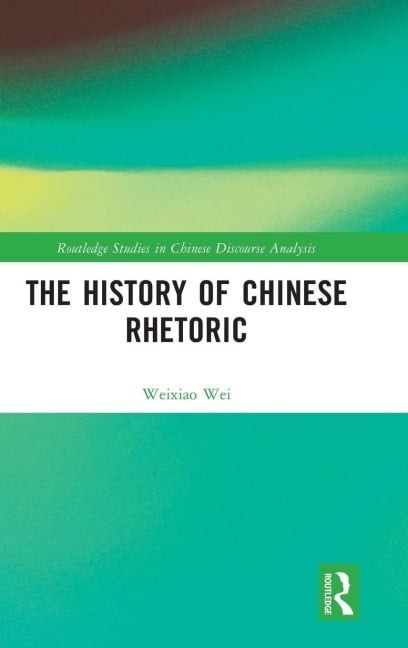 The History of Chinese Rhetoric - Weixiao Wei