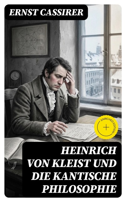 Heinrich von Kleist und die Kantische Philosophie - Ernst Cassirer