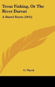 Cover-Bild zum Titel 'Trout Fishing, Or The River Darent' von 'C. Wayth'