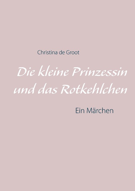 Die kleine Prinzessin und das Rotkehlchen - Christina de Groot