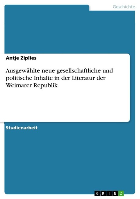 Ausgewählte neue gesellschaftliche und politische Inhalte in der  Literatur der Weimarer Republik - Antje Ziplies