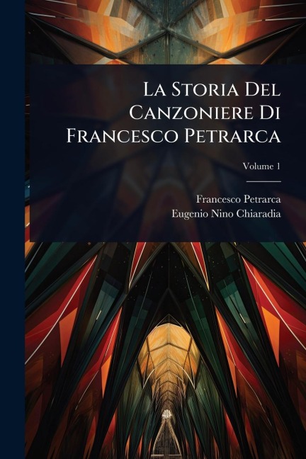 La Storia Del Canzoniere Di Francesco Petrarca - Francesco Petrarca, Eugenio Nino Chiaradia