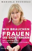 Cover-Bild zum Titel 'Wir brauchen Frauen, die sich trauen' von 'Manuela Rousseau'