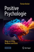 Positive Psychologie - Wege zu Erfolg, Resilienz und Glück - Florian Becker