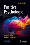 Cover-Bild zum Titel 'Positive Psychologie - Wege zu Erfolg, Resilienz und Glück' von 'Florian Becker'