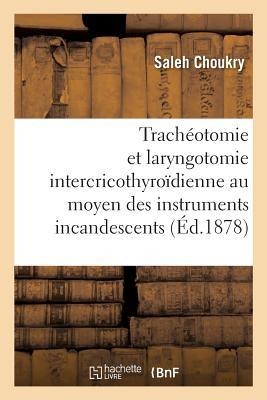 de la Trachéotomie Et de la Laryngotomie Intercricothyroïdienne: Au Moyen Des Instruments Incandescents - Saleh Choukry