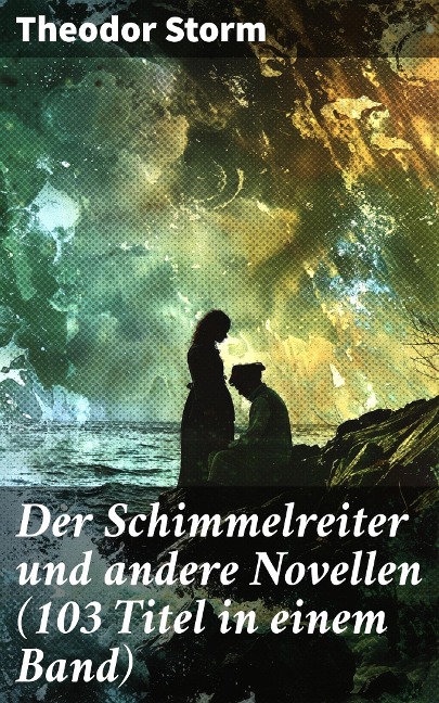 Der Schimmelreiter und andere Novellen (103 Titel in einem Band) - Theodor Storm