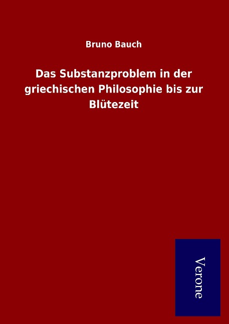 Das Substanzproblem in der griechischen Philosophie bis zur Blütezeit - Bruno Bauch